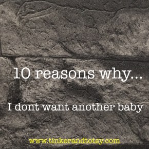 10 reasons why … I don’t want another&nbsp;baby